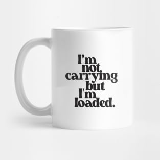 I'm Not Carrying But I Am Loaded- Text Design 2.0 Mug